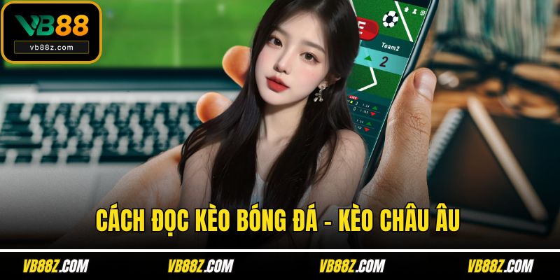 Cách đọc kèo bóng đá - Kèo châu Âu