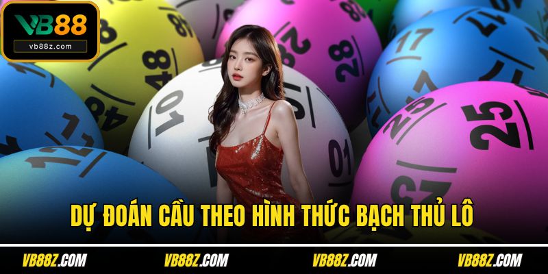 Dự đoán cầu theo hình thức bạch thủ lô