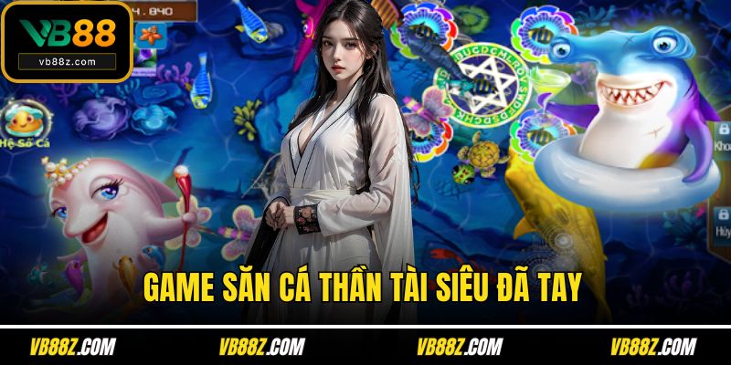 Game săn cá Thần Tài siêu đã tay