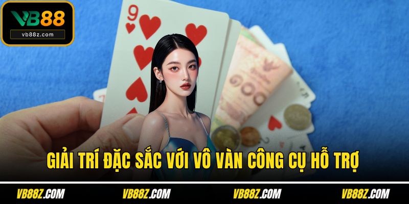Giải trí đặc sắc với vô vàn công cụ hỗ trợ