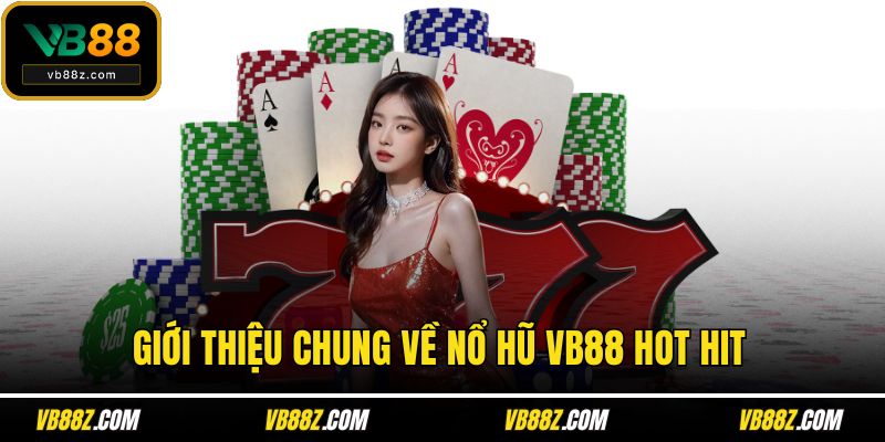 Giới thiệu chung về nổ hũ VB88 hot hit