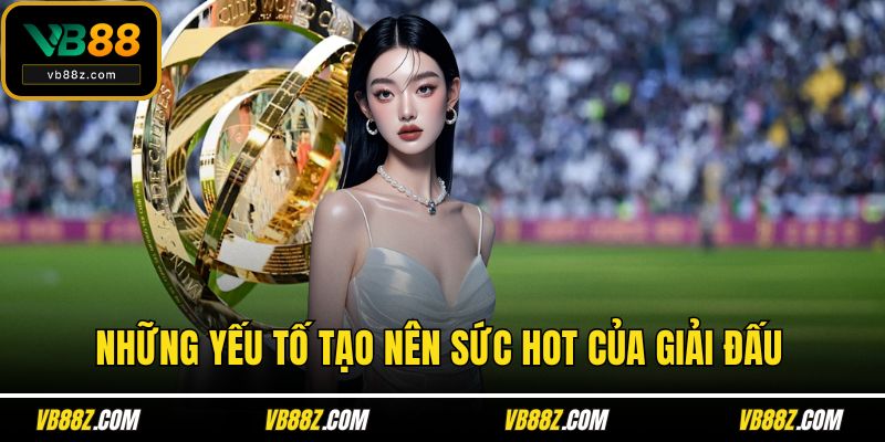 Những yếu tố tạo nên sức hot của giải đấu