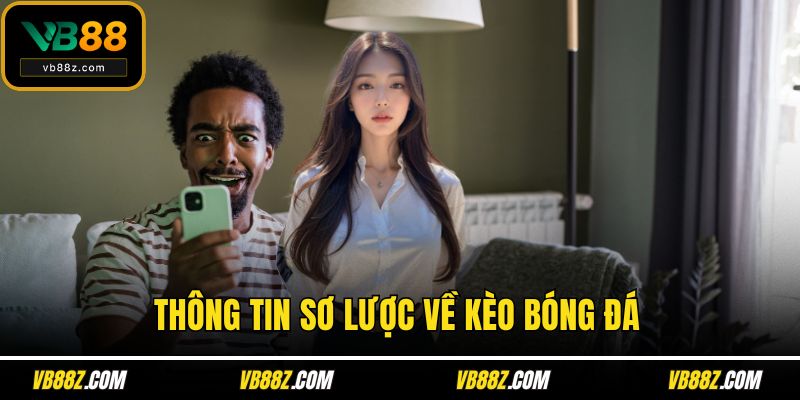 Thông tin sơ lược về kèo bóng đá
