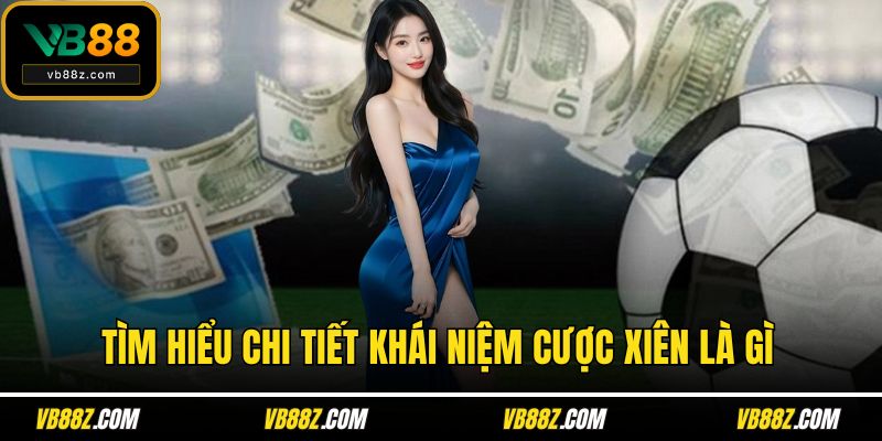 Tìm hiểu chi tiết khái niệm cược xiên là gì