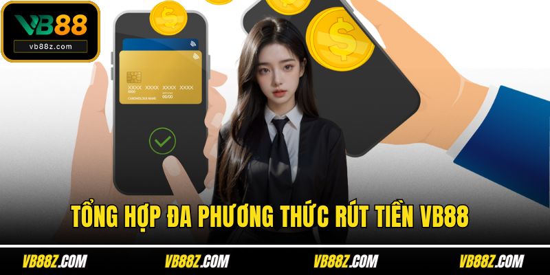 Tổng hợp đa phương thức rút tiền VB88 